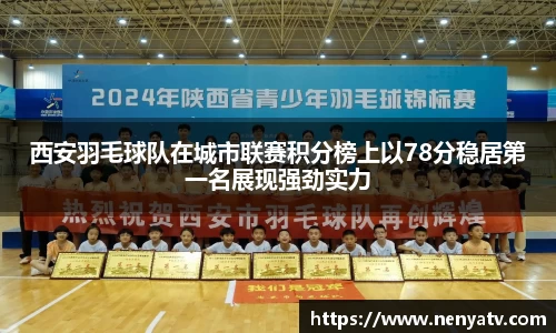 西安羽毛球队在城市联赛积分榜上以78分稳居第一名展现强劲实力