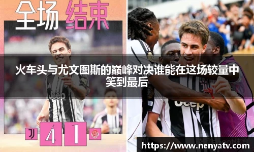 火车头与尤文图斯的巅峰对决谁能在这场较量中笑到最后